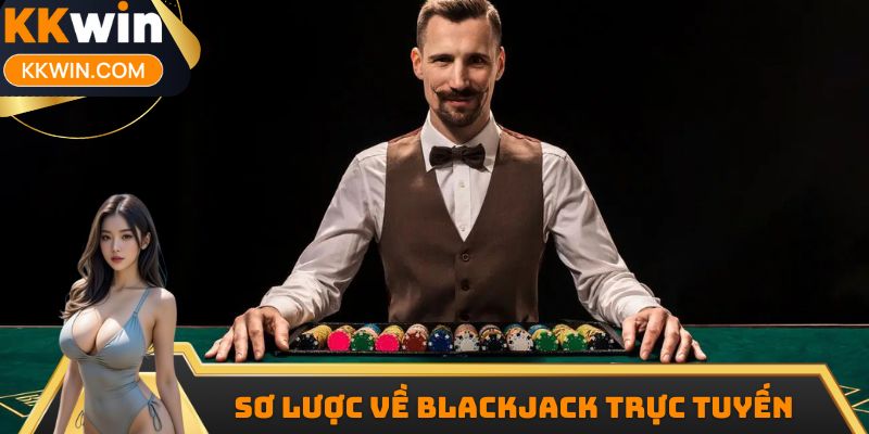 Sơ lược về Blackjack trực tuyến